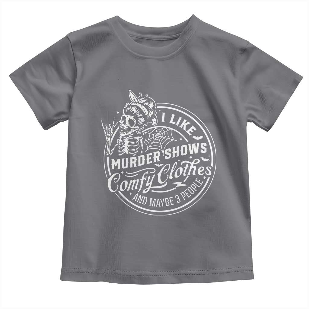Funny I Like Murder Shows Comfy Clothes And Maybe 3 People Toddler T Shirt Halloween Crime Show Lover TS11 Charcoal Print Your Wear