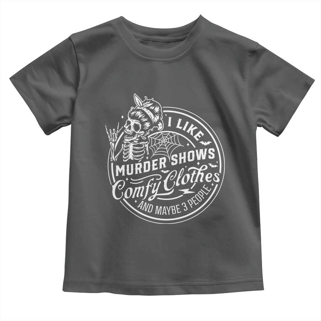 Funny I Like Murder Shows Comfy Clothes And Maybe 3 People Toddler T Shirt Halloween Crime Show Lover TS11 Dark Heather Print Your Wear