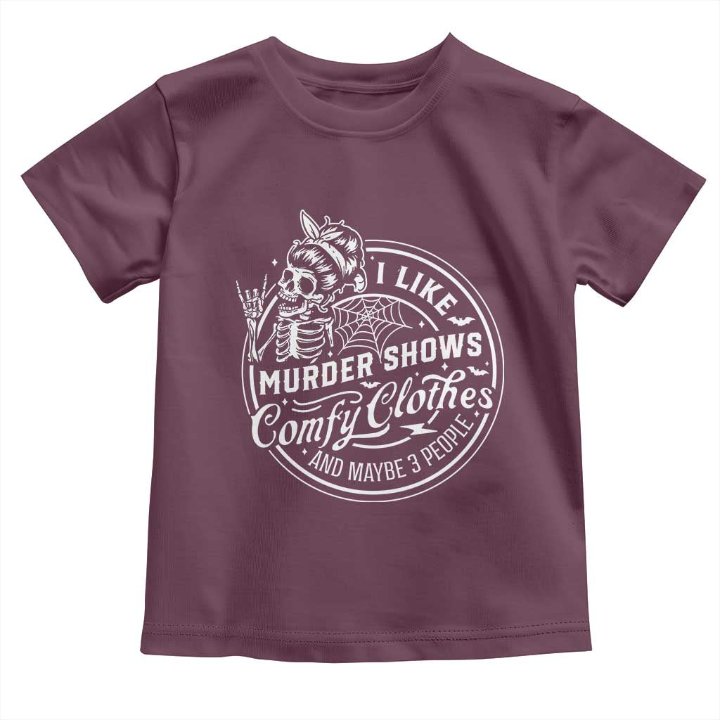 Funny I Like Murder Shows Comfy Clothes And Maybe 3 People Toddler T Shirt Halloween Crime Show Lover TS11 Maroon Print Your Wear