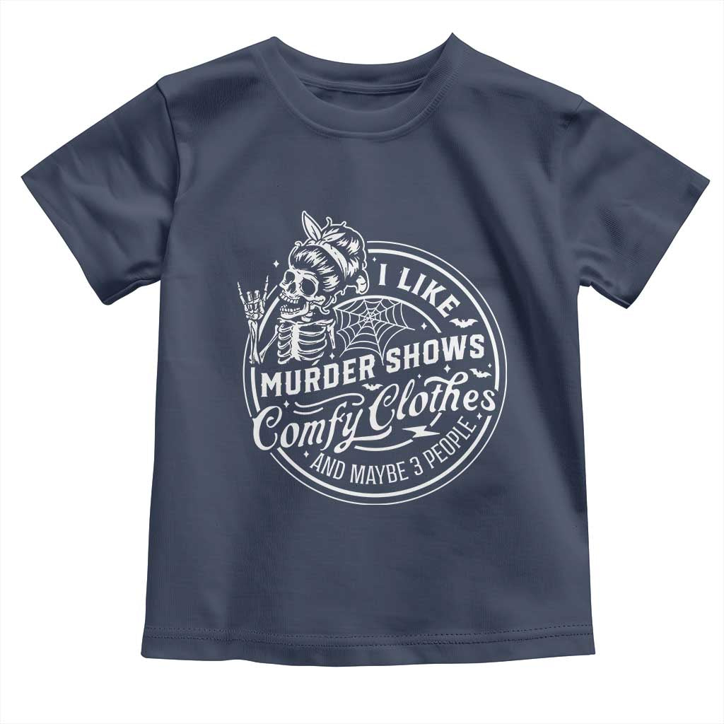 Funny I Like Murder Shows Comfy Clothes And Maybe 3 People Toddler T Shirt Halloween Crime Show Lover TS11 Navy Print Your Wear