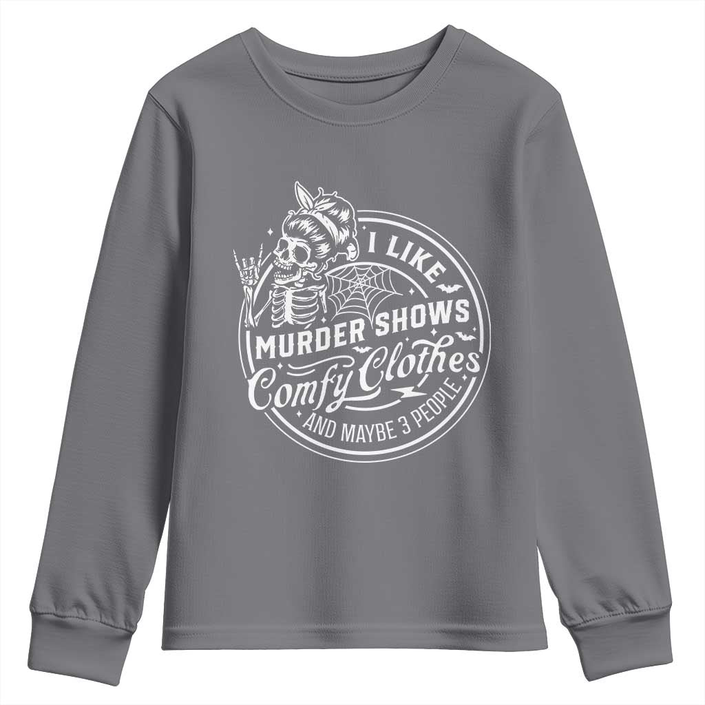 Funny I Like Murder Shows Comfy Clothes And Maybe 3 People Youth Sweatshirt Halloween Crime Show Lover TS11 Charcoal Print Your Wear