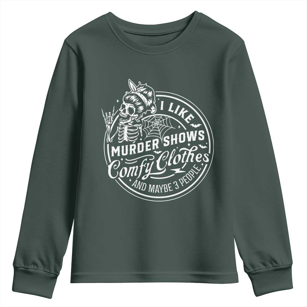 Funny I Like Murder Shows Comfy Clothes And Maybe 3 People Youth Sweatshirt Halloween Crime Show Lover TS11 Dark Forest Green Print Your Wear