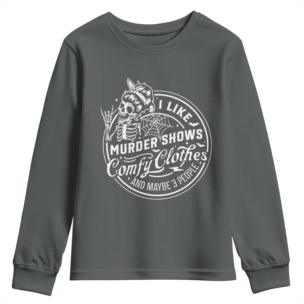 Funny I Like Murder Shows Comfy Clothes And Maybe 3 People Youth Sweatshirt Halloween Crime Show Lover TS11 Dark Heather Print Your Wear