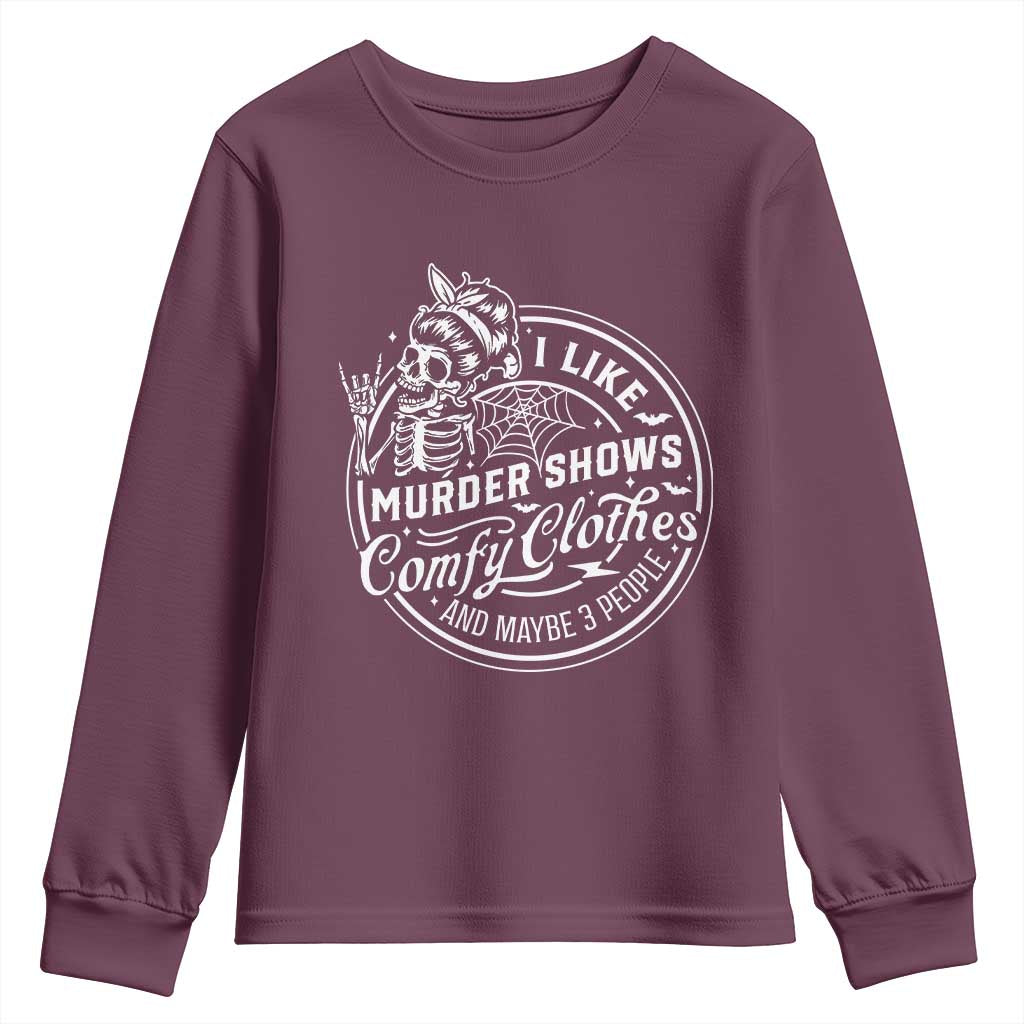 Funny I Like Murder Shows Comfy Clothes And Maybe 3 People Youth Sweatshirt Halloween Crime Show Lover TS11 Maroon Print Your Wear