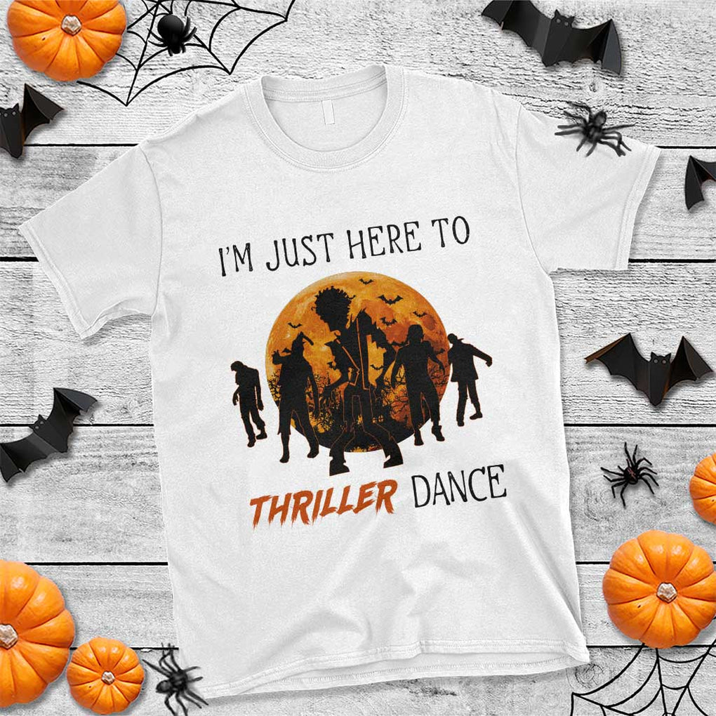 Funny Halloween T Shirt I'm Just Here To Thriller Dance Zombie Dance Moon TS11 White Print Your Wear