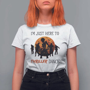 Funny Halloween T Shirt For Women I'm Just Here To Thriller Dance Zombie Dance Moon TS11 White Print Your Wear