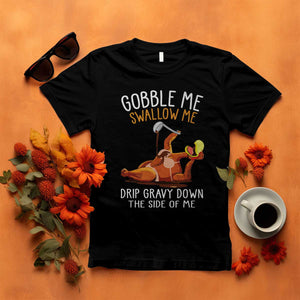 Funny Thanksgiving Turkey T Shirt Gobble Me Swallow Me Drip Gravy Down The Side Of Me TS11 Black Print Your Wear