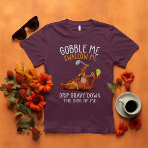 Funny Thanksgiving Turkey T Shirt Gobble Me Swallow Me Drip Gravy Down The Side Of Me TS11 Maroon Print Your Wear