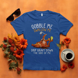 Funny Thanksgiving Turkey T Shirt Gobble Me Swallow Me Drip Gravy Down The Side Of Me TS11 Royal Blue Print Your Wear