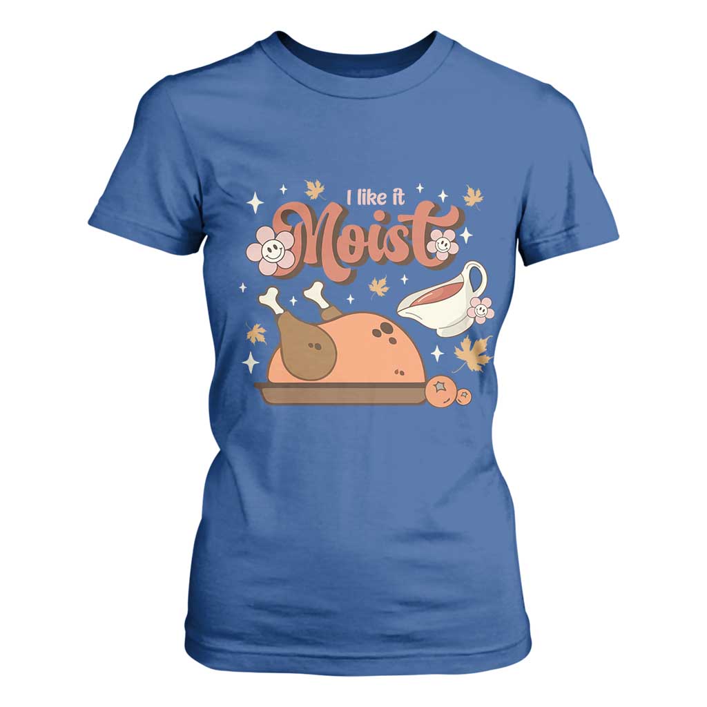 Funny Retro Thanksgiving T Shirt For Women I Like It Moist Fall Season Family Matching TS11 Royal Blue Print Your Wear