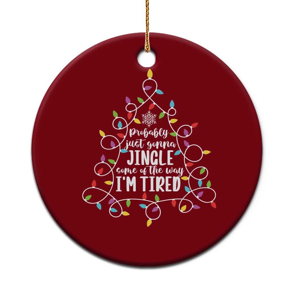 Probably Just Gonna Jingle Some Of The Way I'm Tired Christmas Ceramic Ornament Xmas Light - Print Your Wear