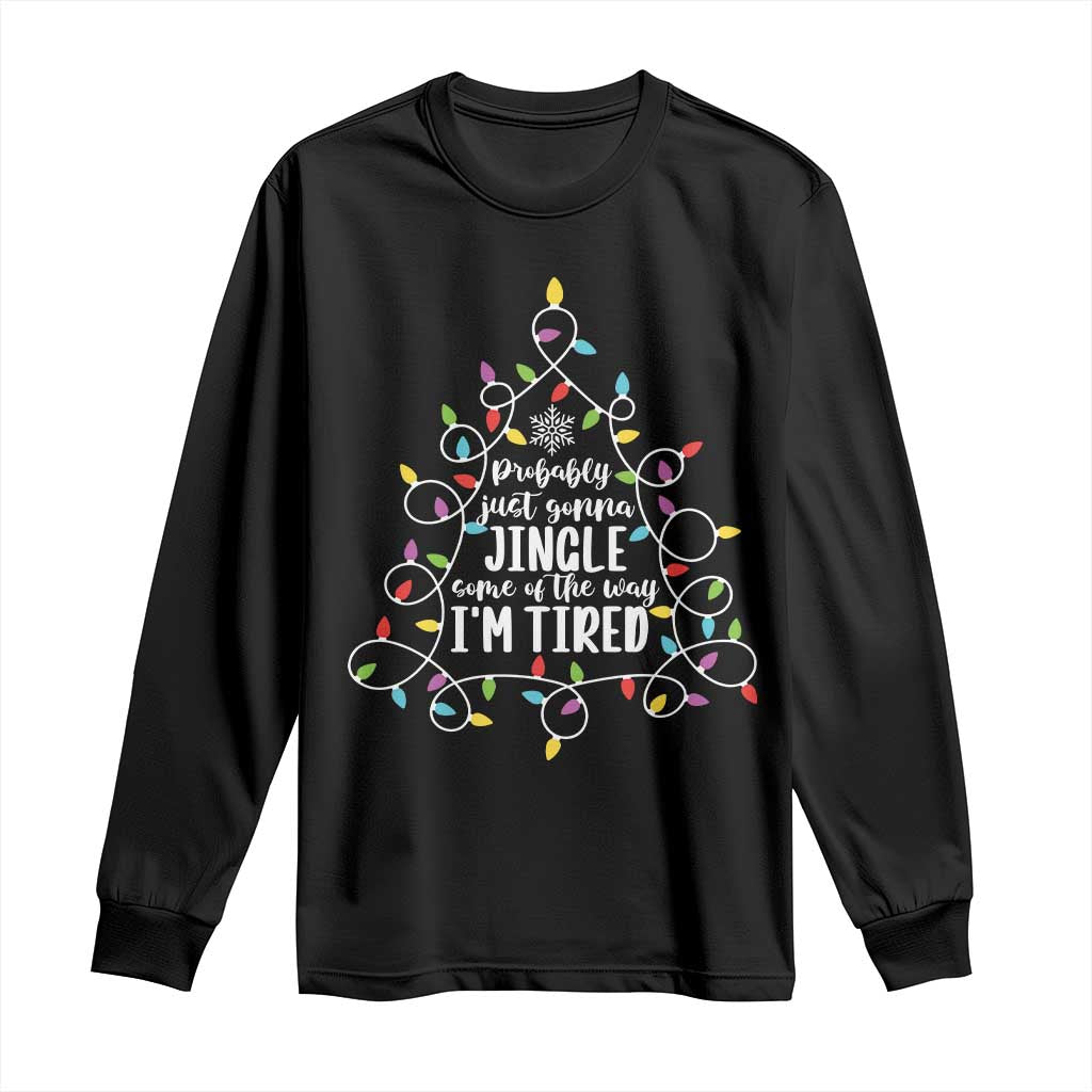 Probably Just Gonna Jingle Some Of The Way I'm Tired Christmas Long Sleeve Shirt Xmas Light TS11 Black Print Your Wear