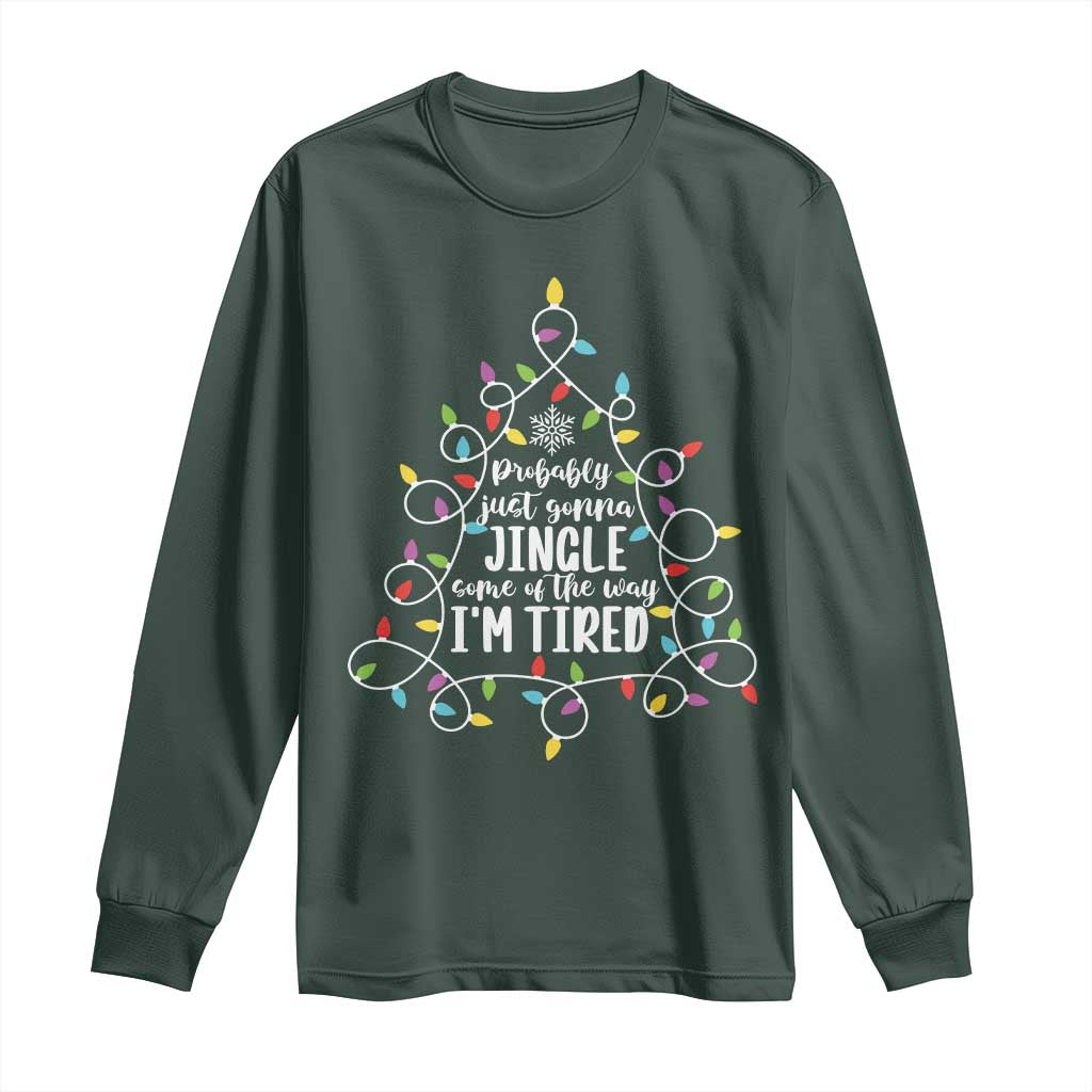 Probably Just Gonna Jingle Some Of The Way I'm Tired Christmas Long Sleeve Shirt Xmas Light TS11 Dark Forest Green Print Your Wear