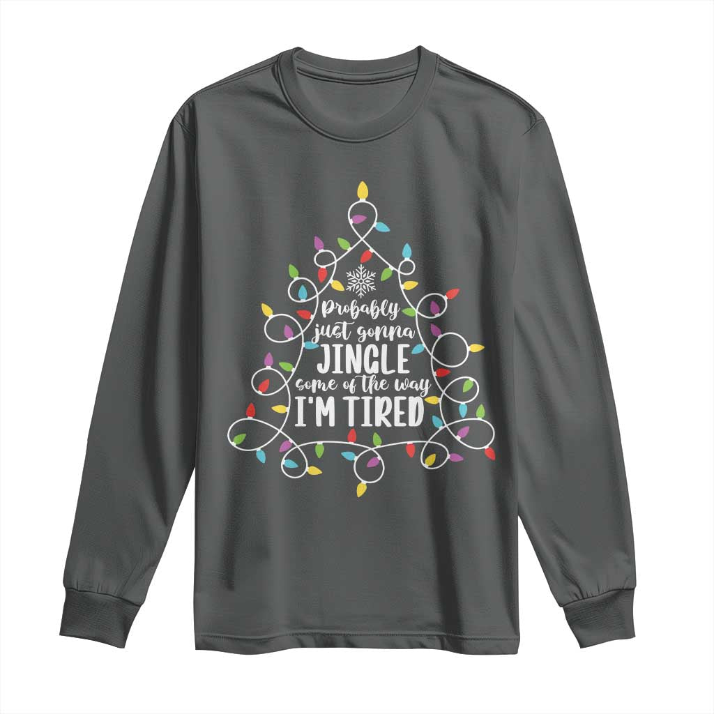 Probably Just Gonna Jingle Some Of The Way I'm Tired Christmas Long Sleeve Shirt Xmas Light TS11 Dark Heather Print Your Wear