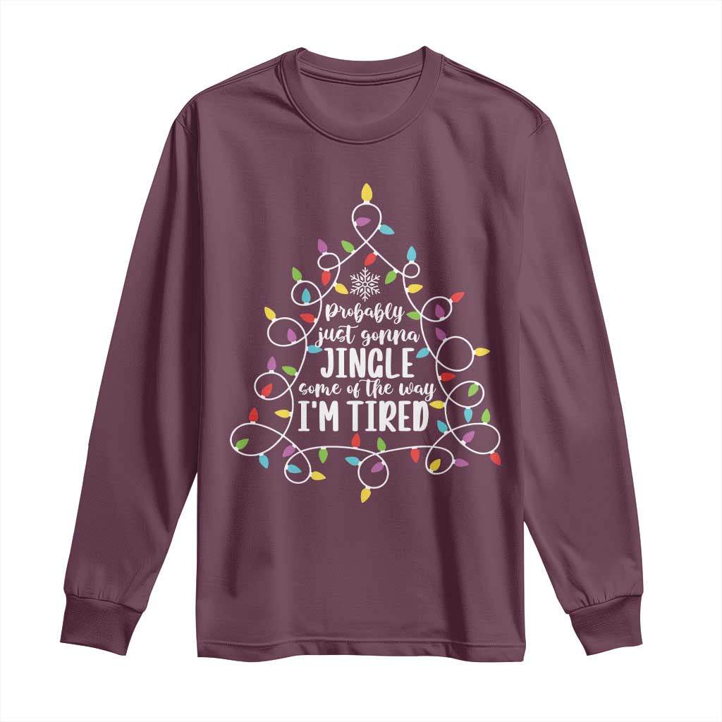 Probably Just Gonna Jingle Some Of The Way I'm Tired Christmas Long Sleeve Shirt Xmas Light TS11 Maroon Print Your Wear