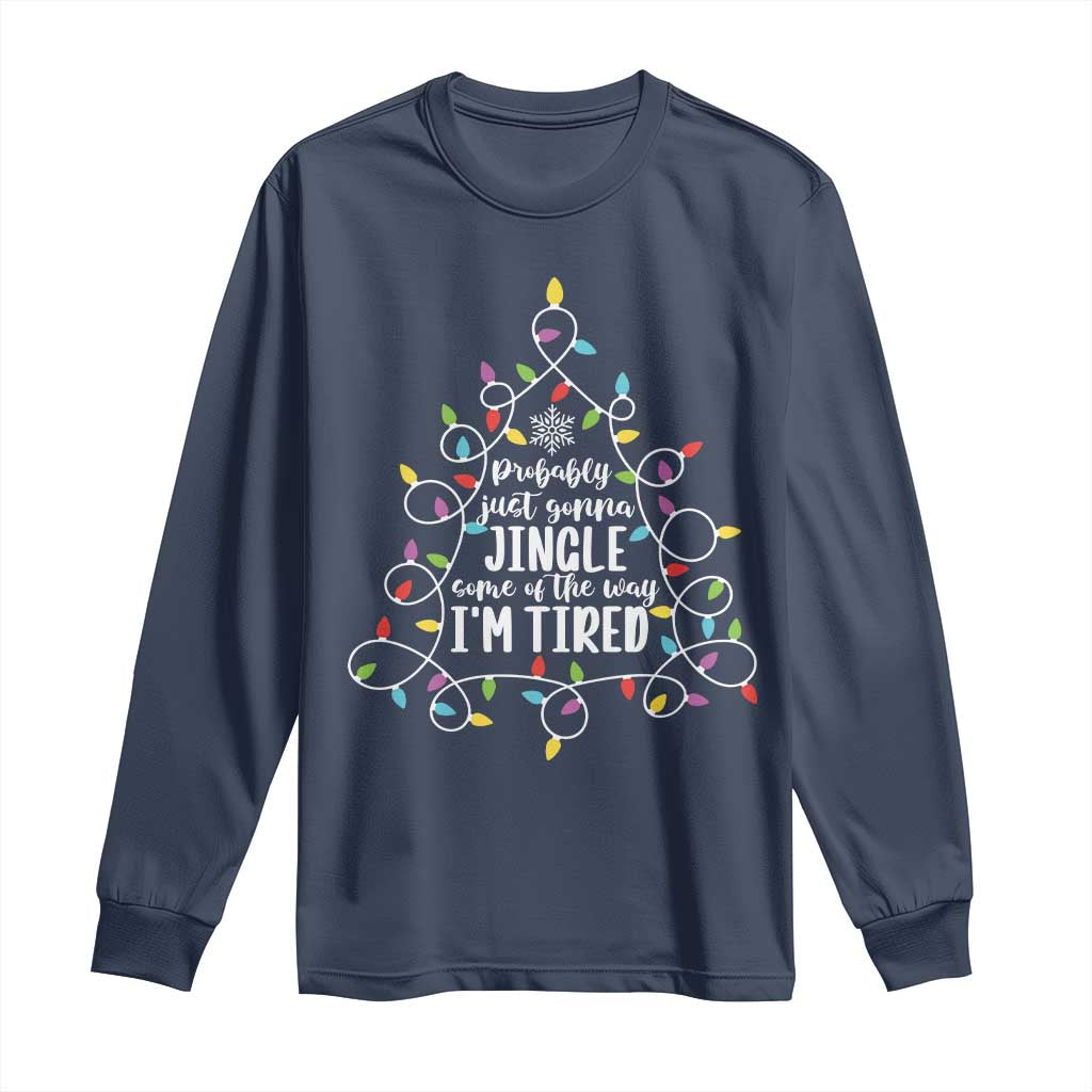 Probably Just Gonna Jingle Some Of The Way I'm Tired Christmas Long Sleeve Shirt Xmas Light TS11 Navy Print Your Wear