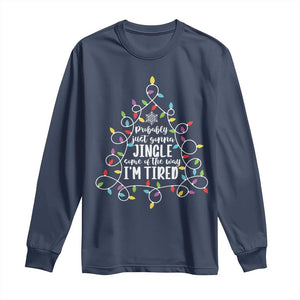 Probably Just Gonna Jingle Some Of The Way I'm Tired Christmas Long Sleeve Shirt Xmas Light TS11 Navy Print Your Wear