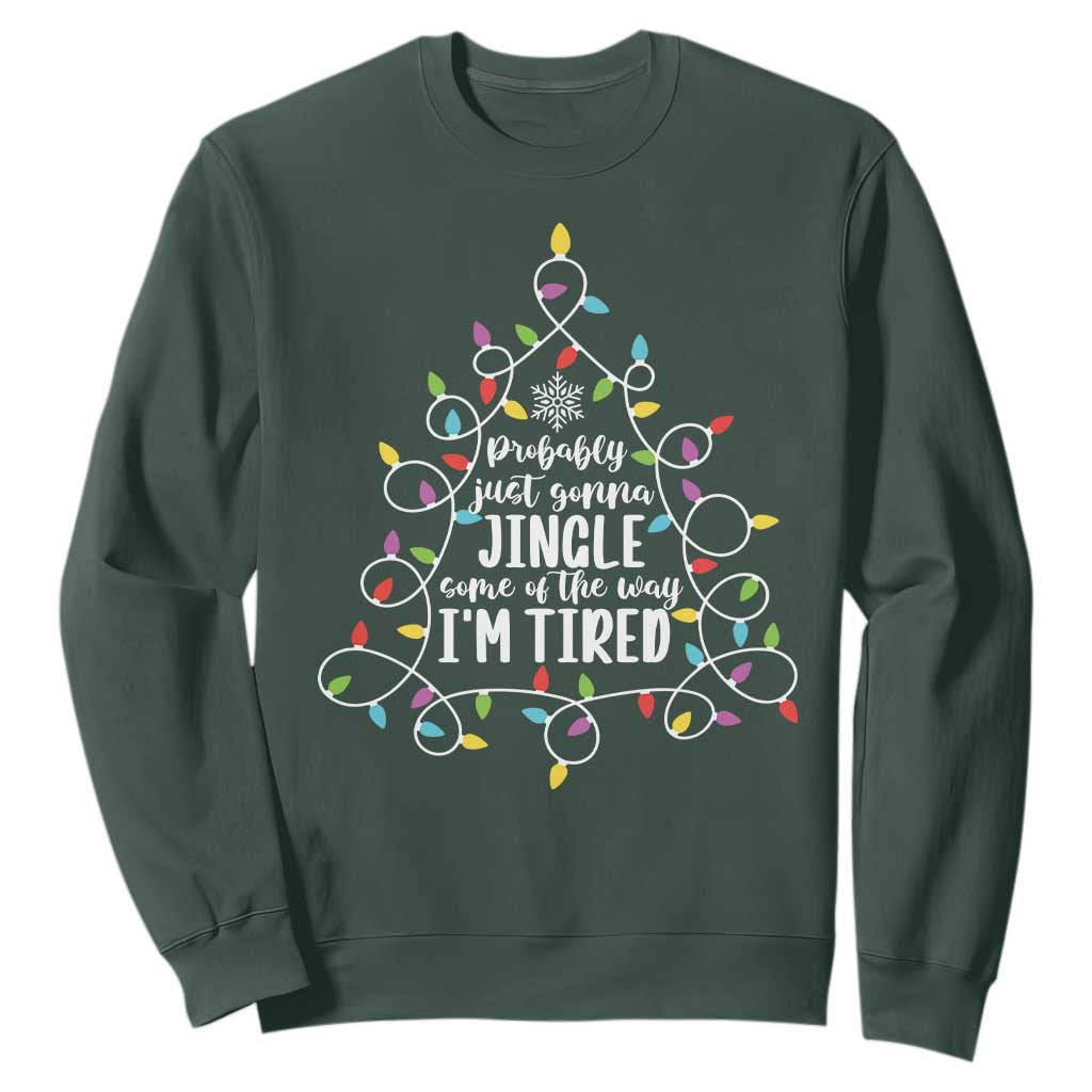 Probably Just Gonna Jingle Some Of The Way I'm Tired Christmas Sweatshirt Xmas Light TS11 Dark Forest Green Print Your Wear