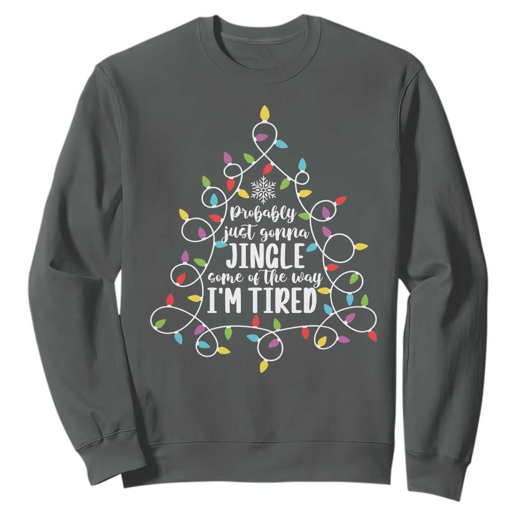 Probably Just Gonna Jingle Some Of The Way I'm Tired Christmas Sweatshirt Xmas Light TS11 Dark Heather Print Your Wear