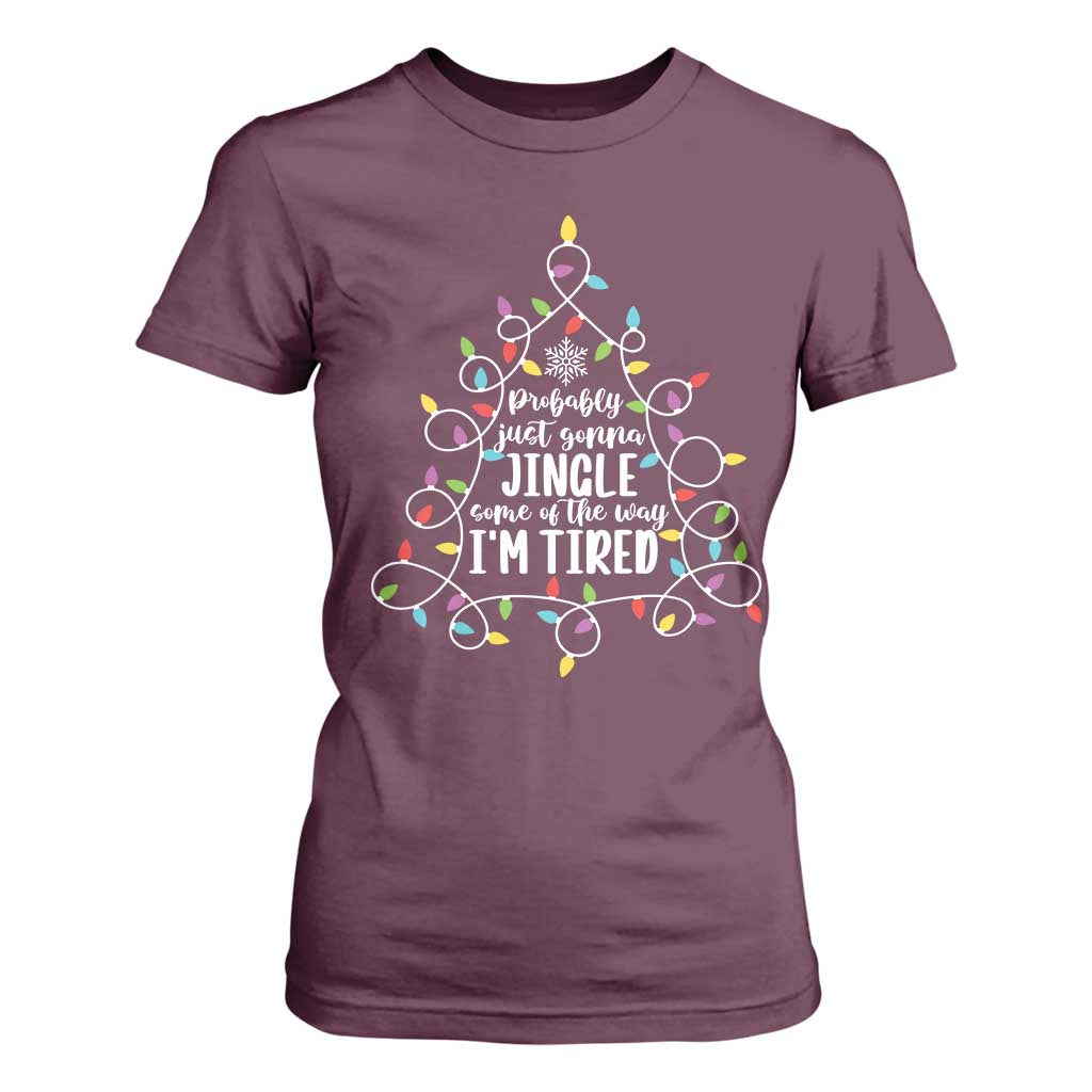 Probably Just Gonna Jingle Some Of The Way I'm Tired Christmas T Shirt For Women Xmas Light TS11 Maroon Print Your Wear