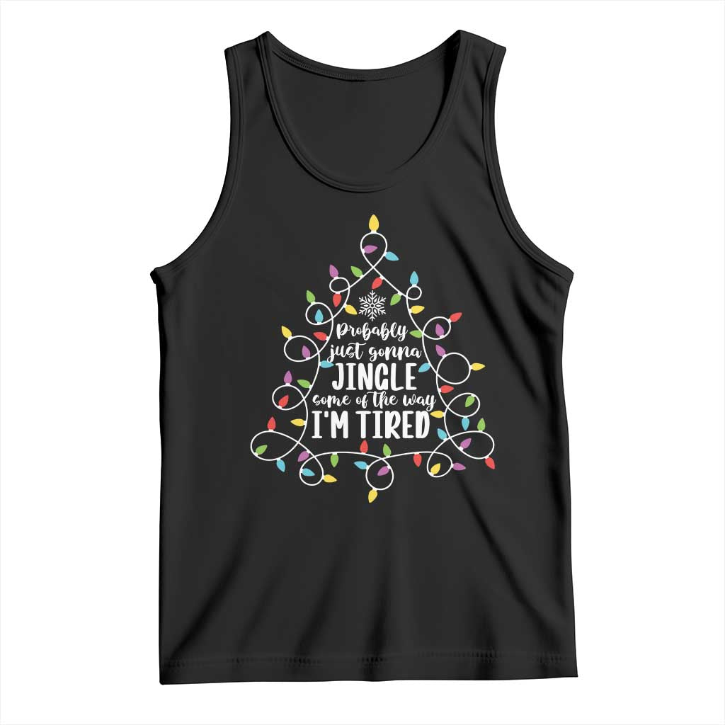 Probably Just Gonna Jingle Some Of The Way I'm Tired Christmas Tank Top Xmas Light TS11 Black Print Your Wear