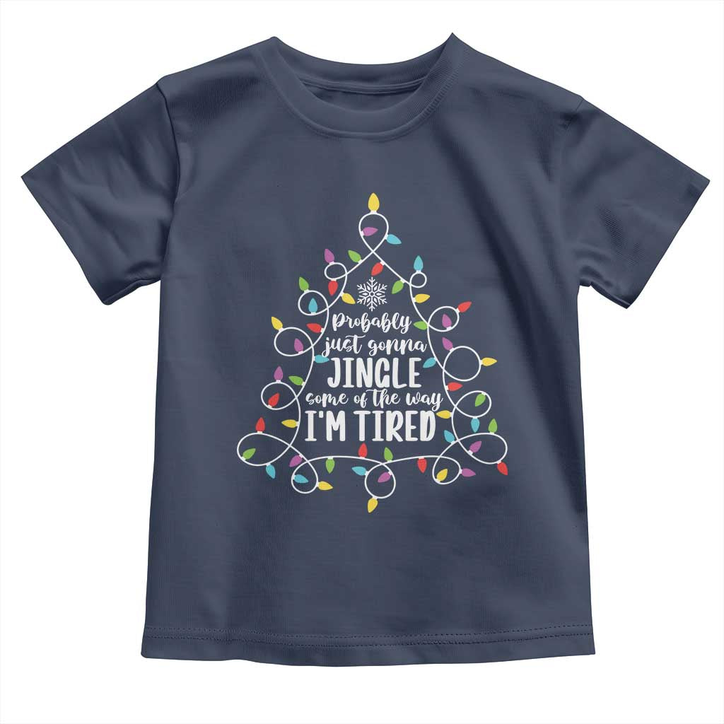 Probably Just Gonna Jingle Some Of The Way I'm Tired Christmas Toddler T Shirt Xmas Light TS11 Navy Print Your Wear