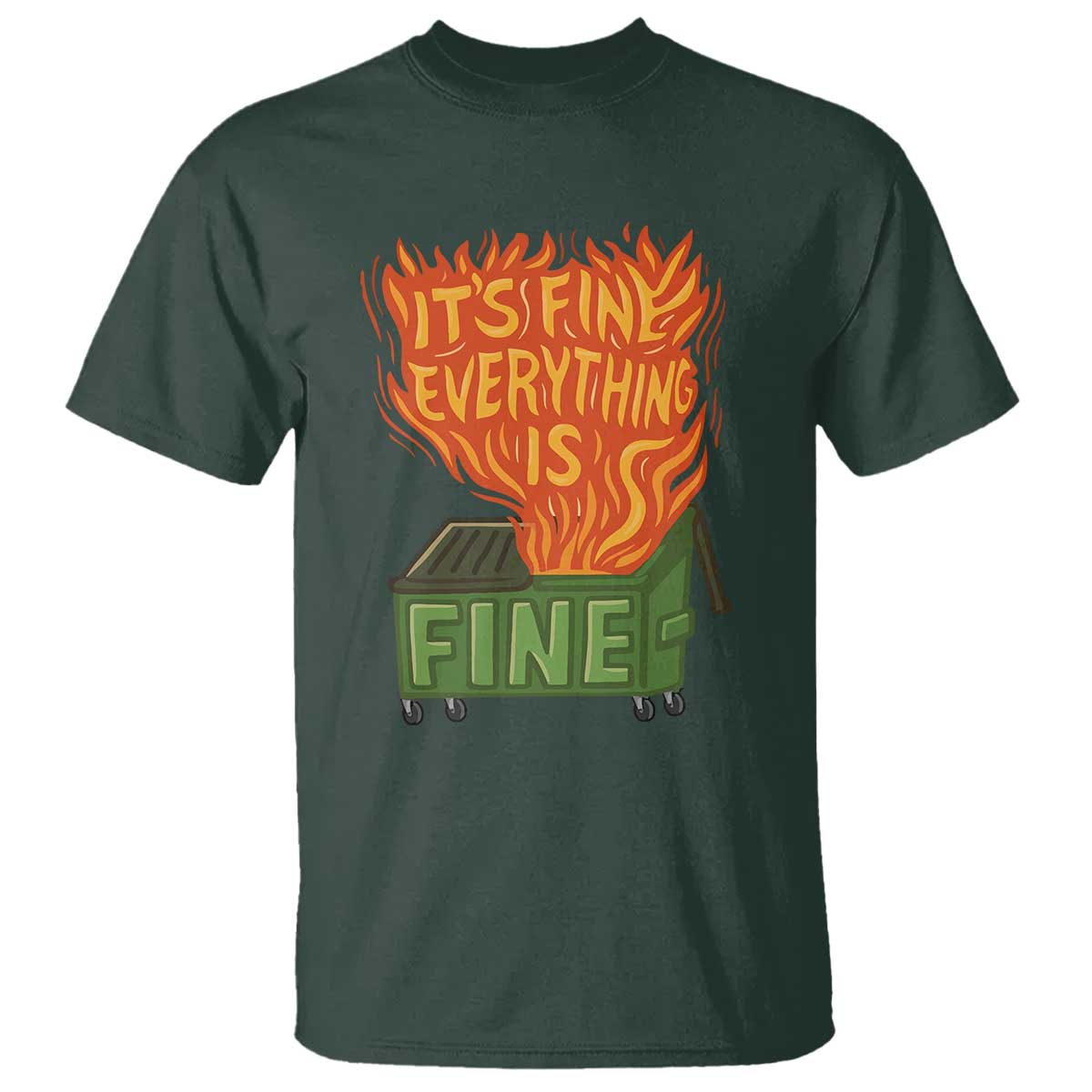 Funny Dumpster Fire T Shirt Its Fine Everything Is Fine Chaos TS11 Dark Forest Green Print Your Wear
