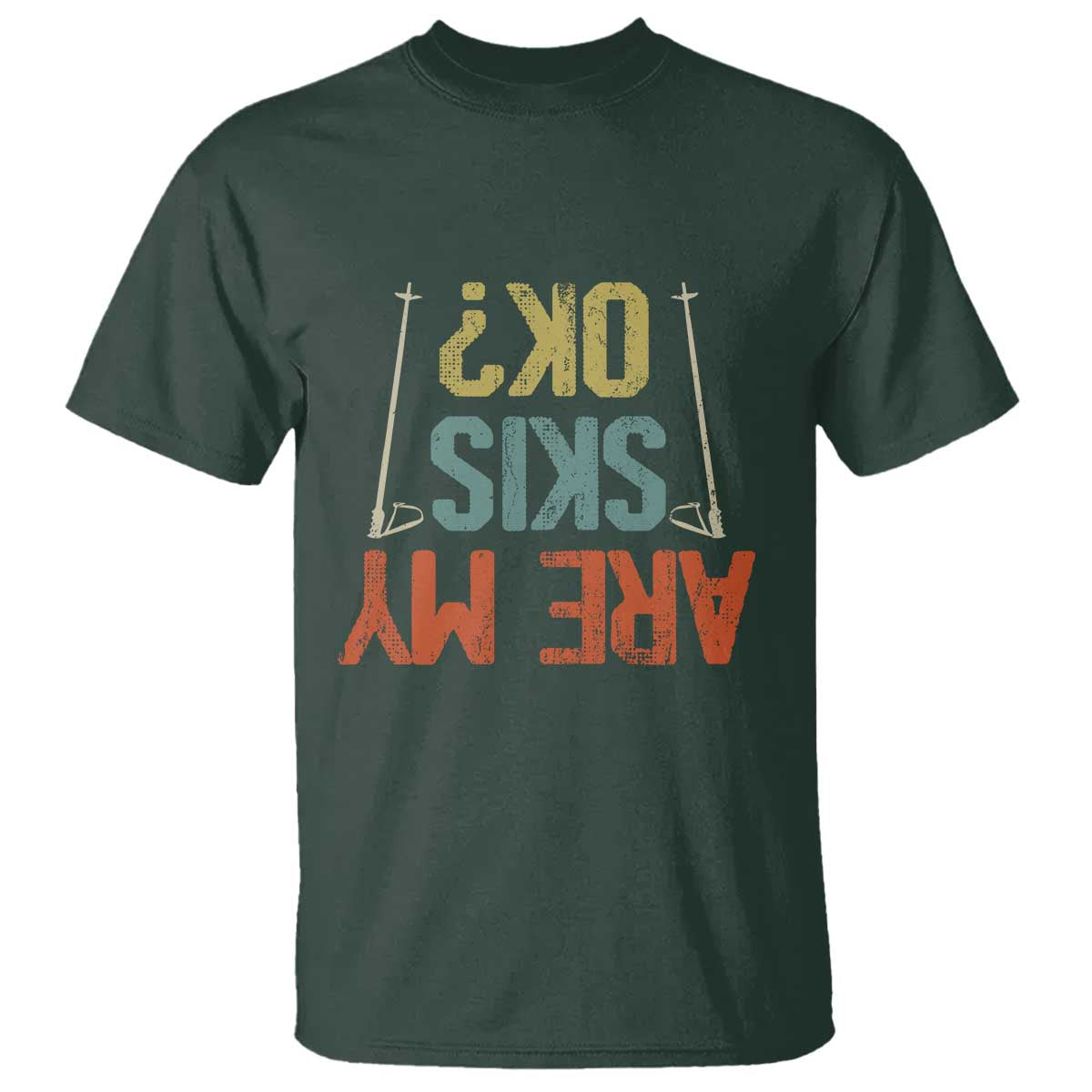 Funny Skiing T Shirt Are My Skis Ok Winter Sport Downhill Skier TS11 Dark Forest Green Print Your Wear
