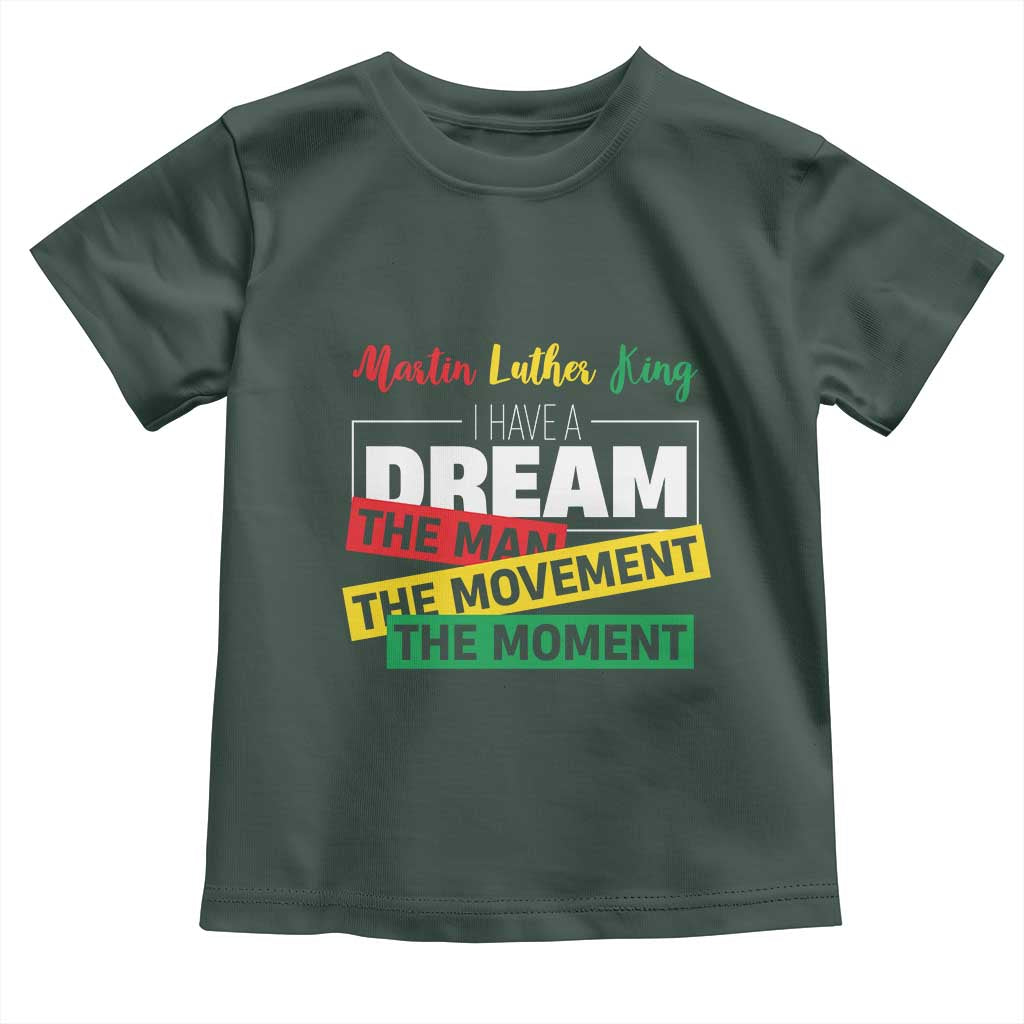 MLK Day I Have A Dream Toddler T Shirt Martin Luther King The Man Movement Moment Black History Month TS11 Dark Forest Green Print Your Wear