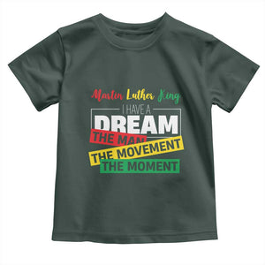MLK Day I Have A Dream Toddler T Shirt Martin Luther King The Man Movement Moment Black History Month TS11 Dark Forest Green Print Your Wear