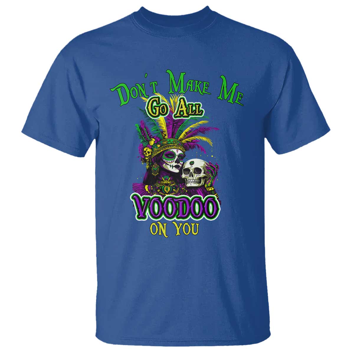 Funny Mardi Gras Voodoo Queen T Shirt Don't Make Me Go All Voodoo On You TS11 Royal Blue Print Your Wear