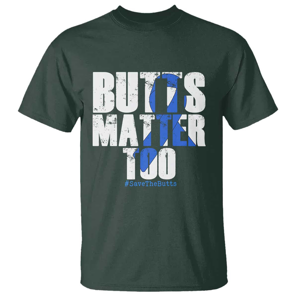 Funny Colon Cancer Awareness T Shirt Butts Matter Too Save The Butts TS11 Dark Forest Green Print Your Wear