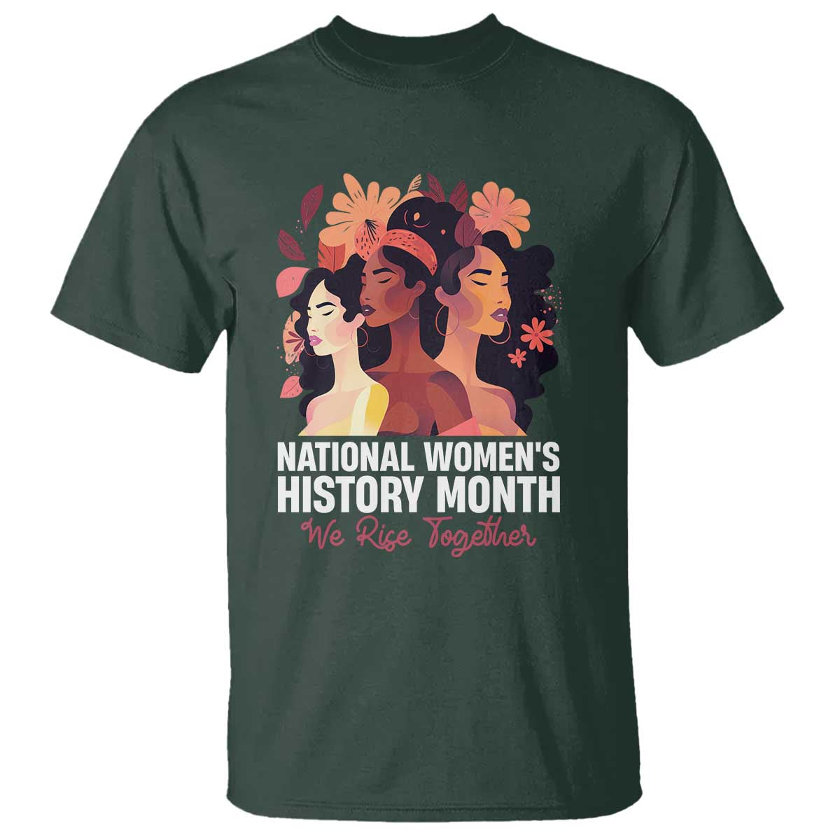 National Women's History Month We Rise Together T Shirt TS11 Dark Forest Green Print Your Wear