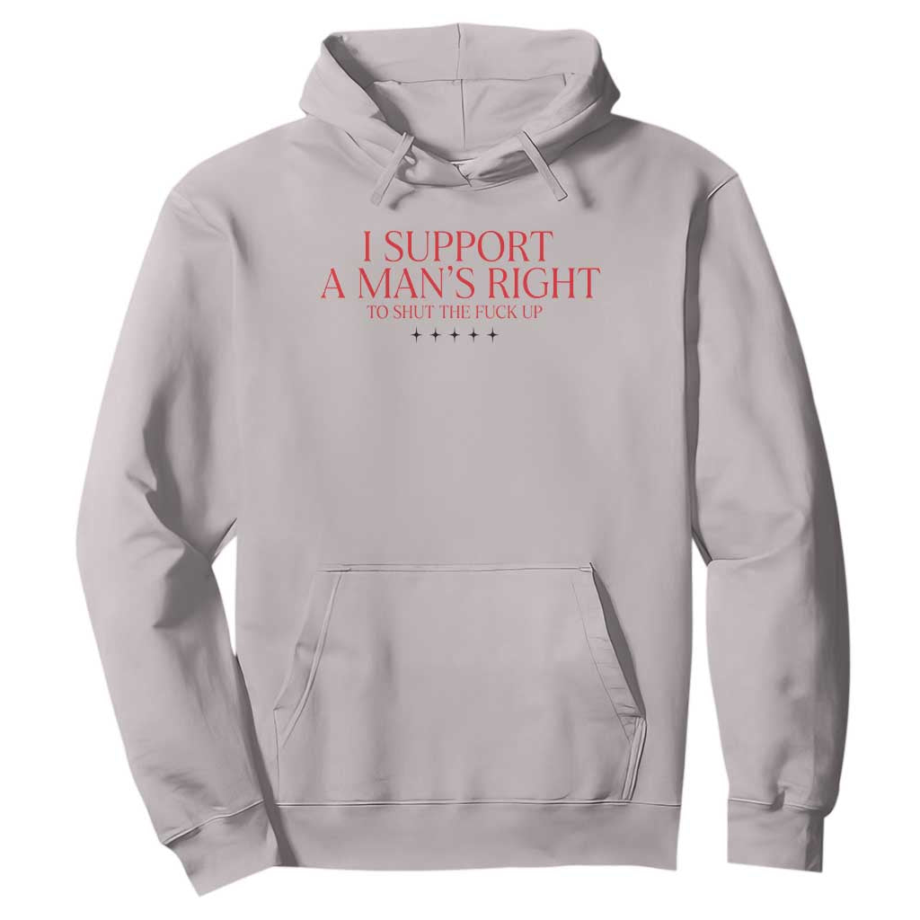 Funny I Support A Man's Right To Shut The Fuck Up Hoodie Feminist TS11 Ice Gray Print Your Wear