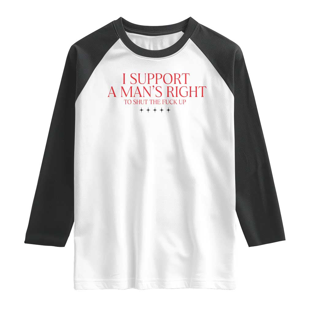 Funny I Support A Man's Right To Shut The Fuck Up Raglan Shirt Feminist TS11 White Black Print Your Wear