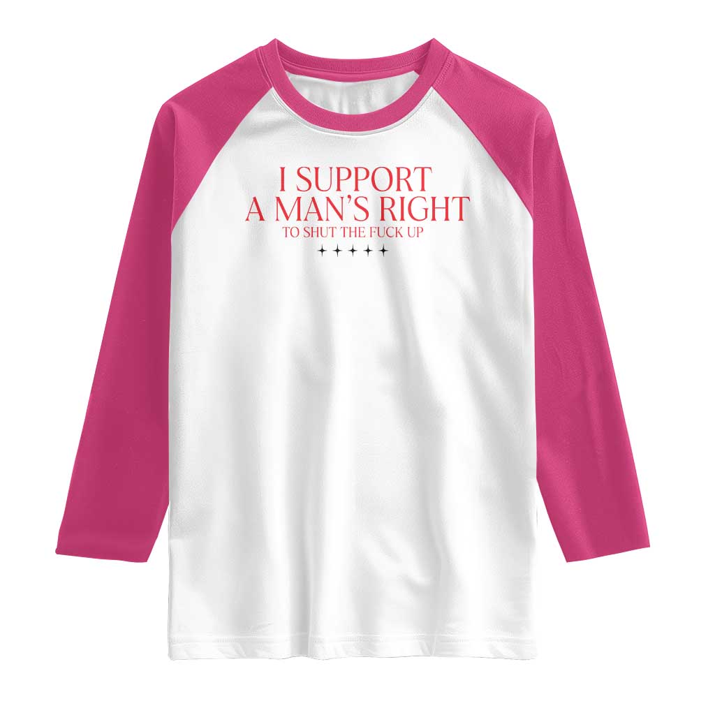 Funny I Support A Man's Right To Shut The Fuck Up Raglan Shirt Feminist TS11 White Heliconia Print Your Wear