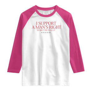 Funny I Support A Man's Right To Shut The Fuck Up Raglan Shirt Feminist TS11 White Heliconia Print Your Wear