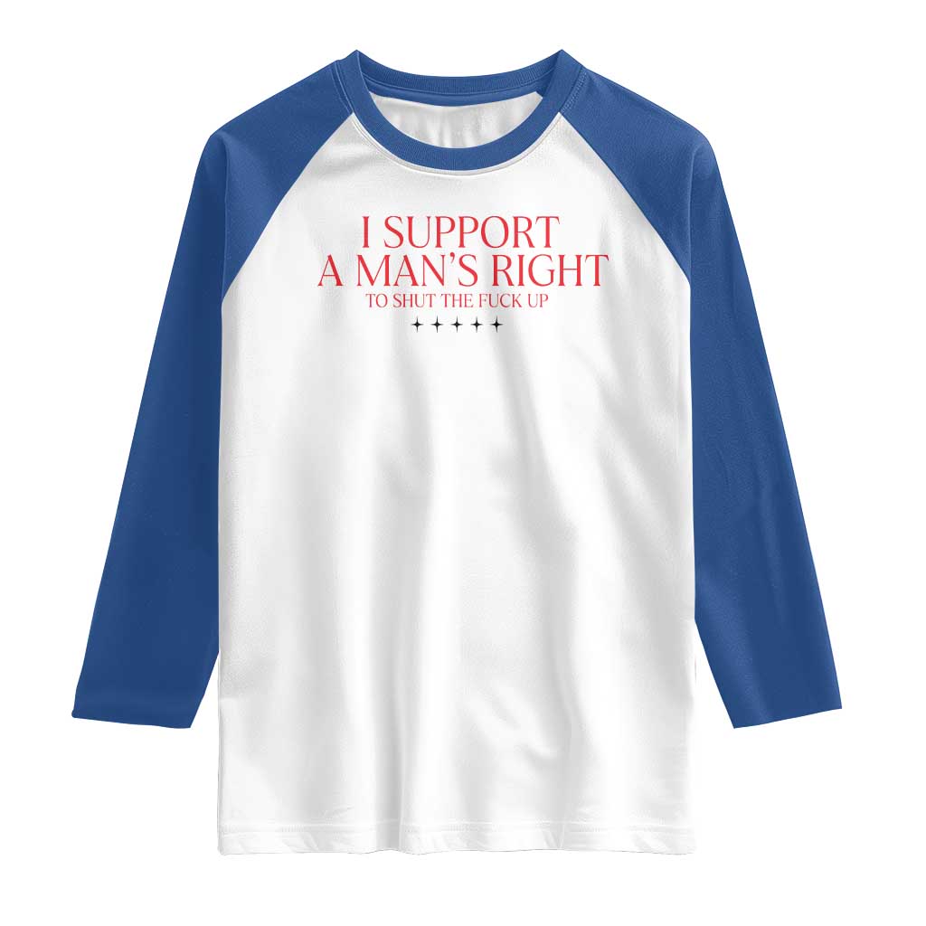 Funny I Support A Man's Right To Shut The Fuck Up Raglan Shirt Feminist TS11 White Royal Print Your Wear