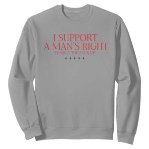 Funny I Support A Man's Right To Shut The Fuck Up Sweatshirt Feminist TS11 Sport Gray Print Your Wear