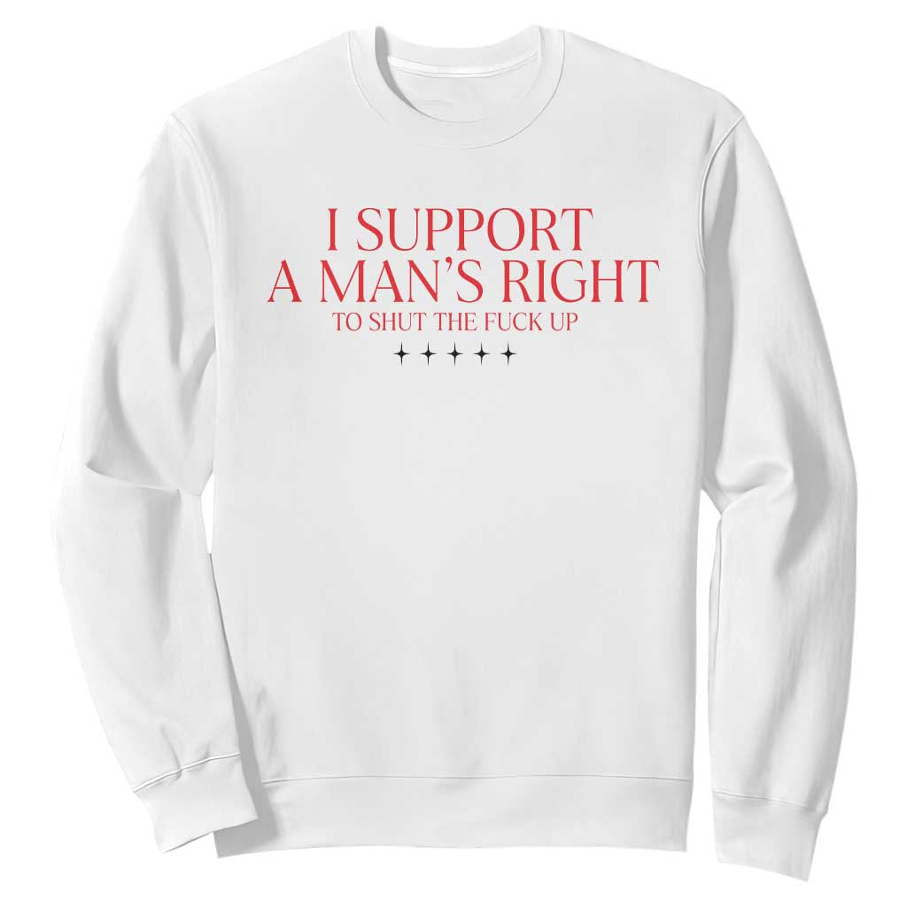 Funny I Support A Man's Right To Shut The Fuck Up Sweatshirt Feminist TS11 White Print Your Wear