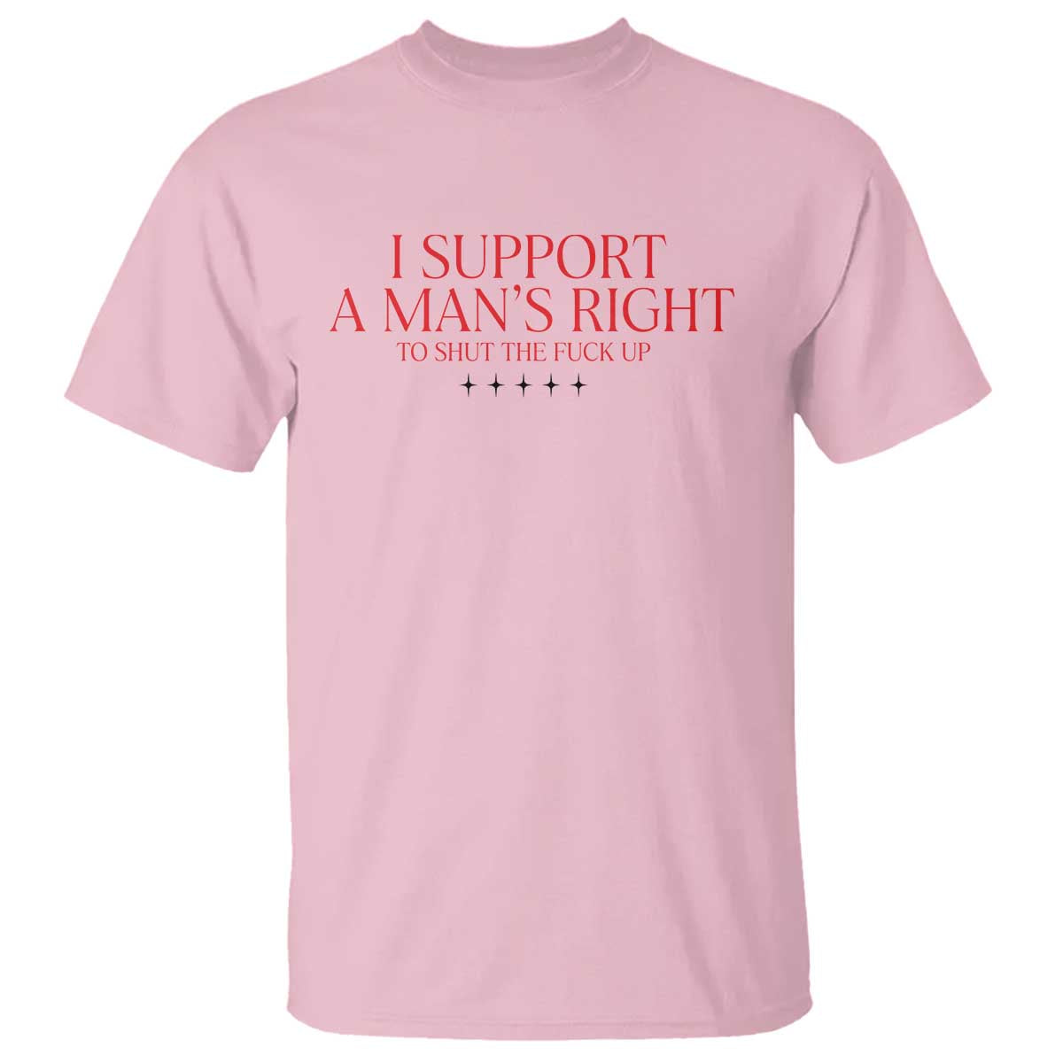 Funny I Support A Man's Right To Shut The Fuck Up T Shirt Feminist TS11 Light Pink Print Your Wear