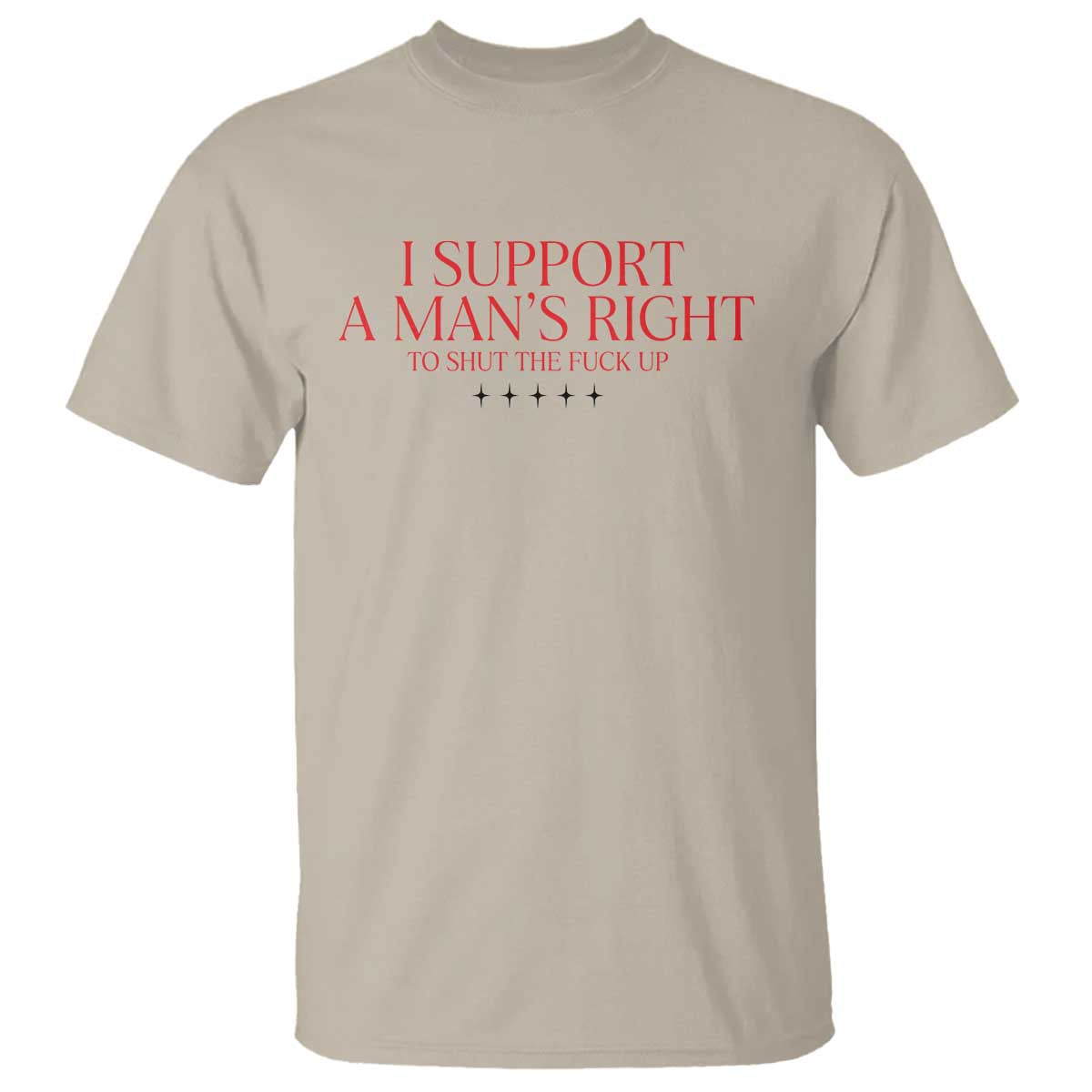 Funny I Support A Man's Right To Shut The Fuck Up T Shirt Feminist TS11 Sand Print Your Wear