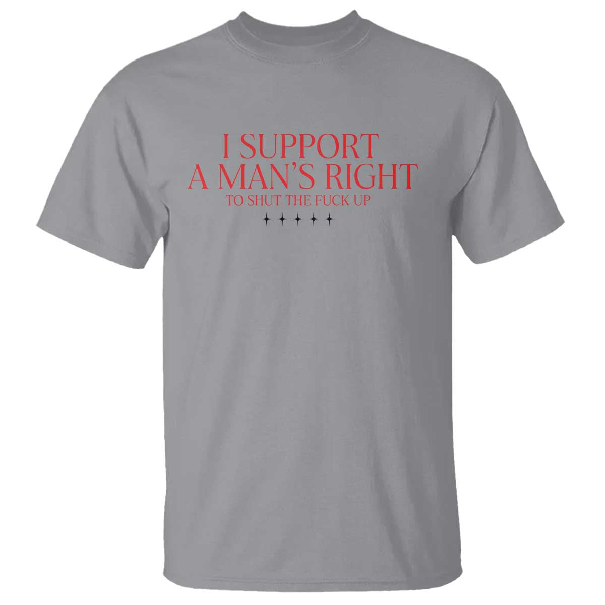 Funny I Support A Man's Right To Shut The Fuck Up T Shirt Feminist TS11 Sport Gray Print Your Wear