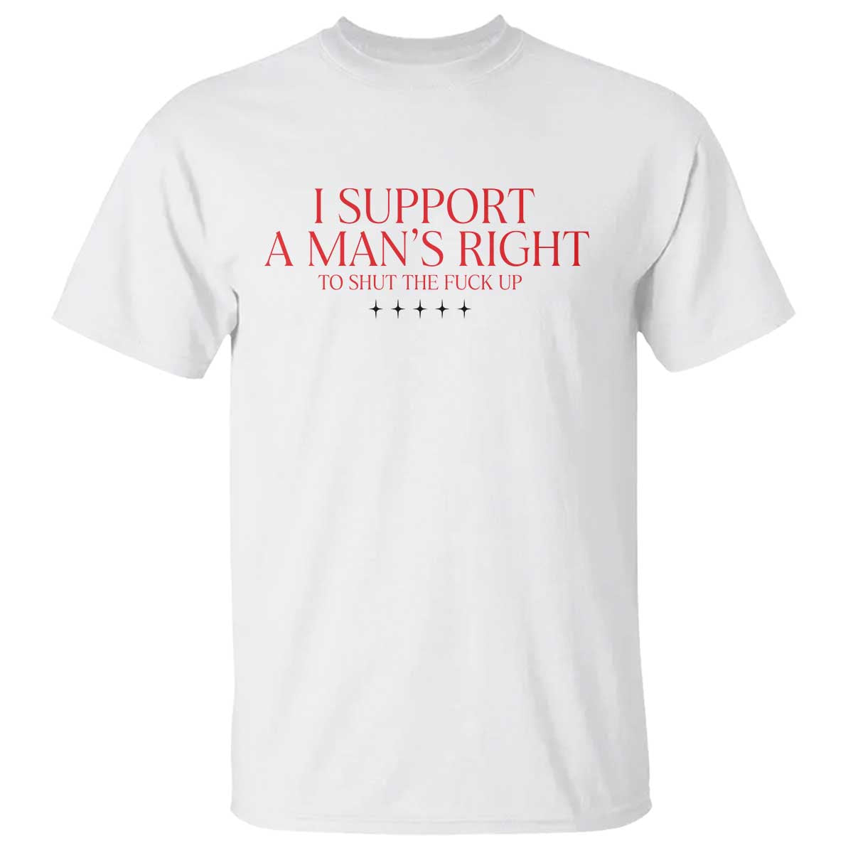Funny I Support A Man's Right To Shut The Fuck Up T Shirt Feminist TS11 White Print Your Wear