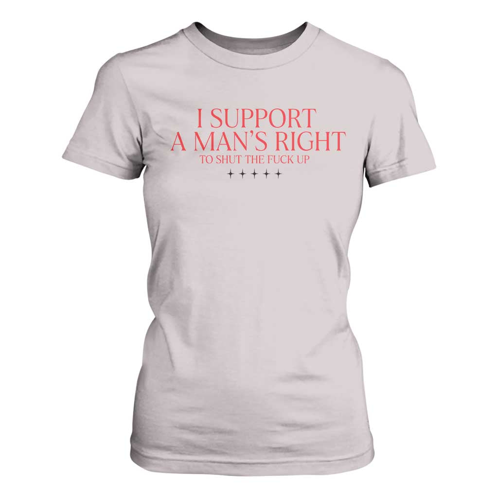 Funny I Support A Man's Right To Shut The Fuck Up T Shirt For Women Feminist TS11 Ice Gray Print Your Wear