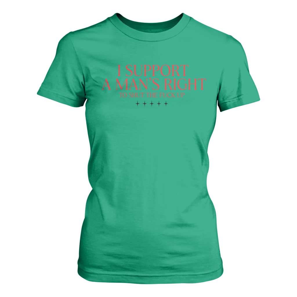 Funny I Support A Man's Right To Shut The Fuck Up T Shirt For Women Feminist TS11 Irish Green Print Your Wear