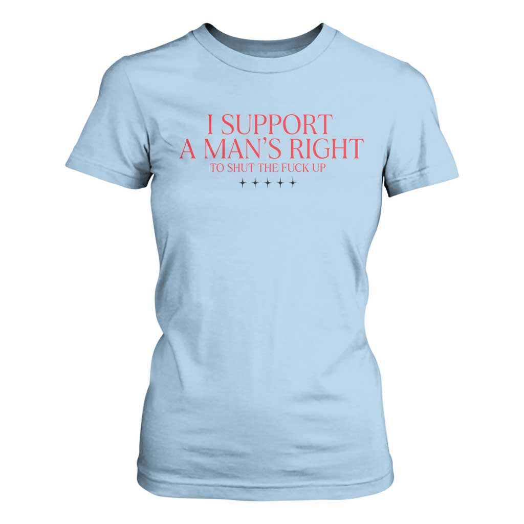 Funny I Support A Man's Right To Shut The Fuck Up T Shirt For Women Feminist TS11 Light Blue Print Your Wear