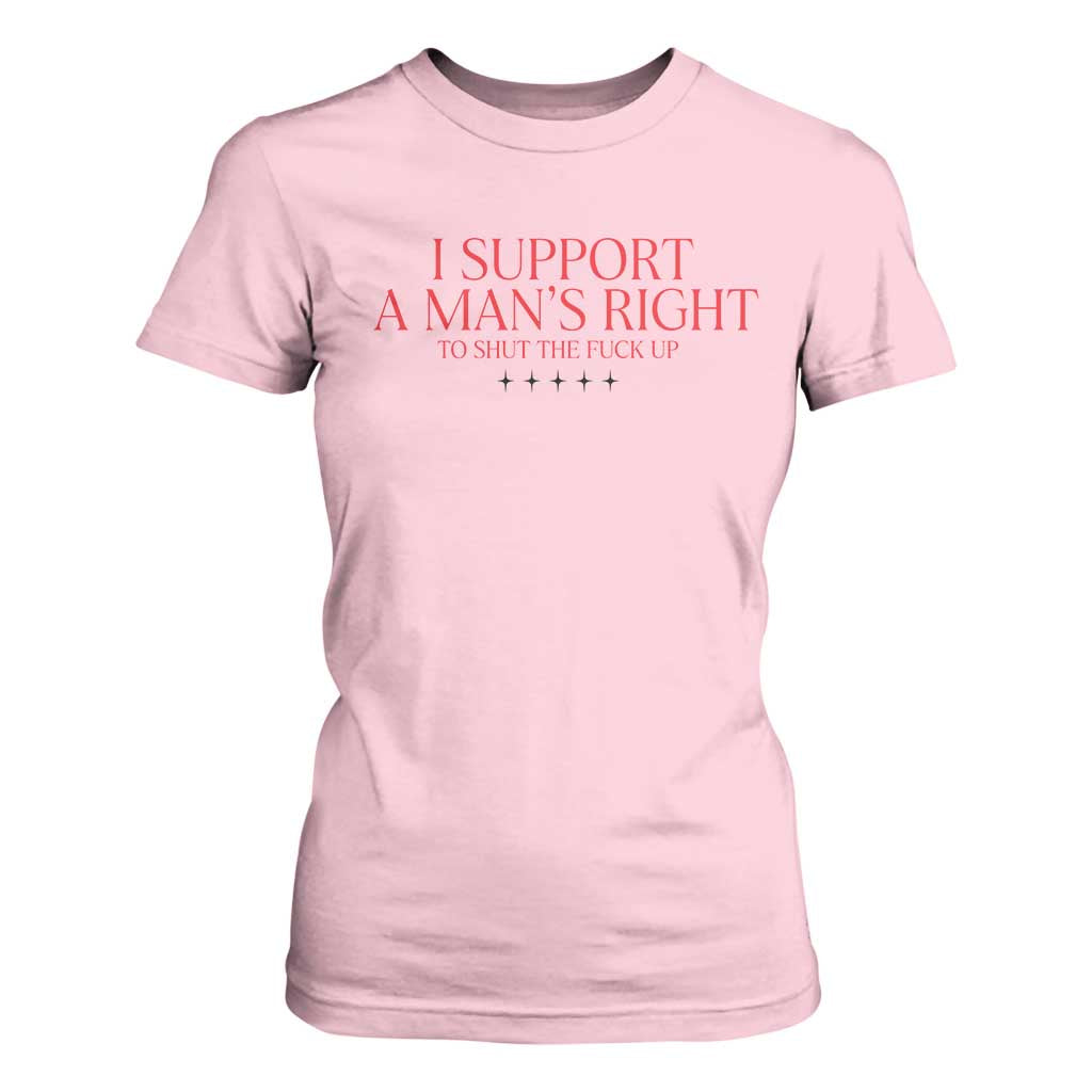 Funny I Support A Man's Right To Shut The Fuck Up T Shirt For Women Feminist TS11 Light Pink Print Your Wear