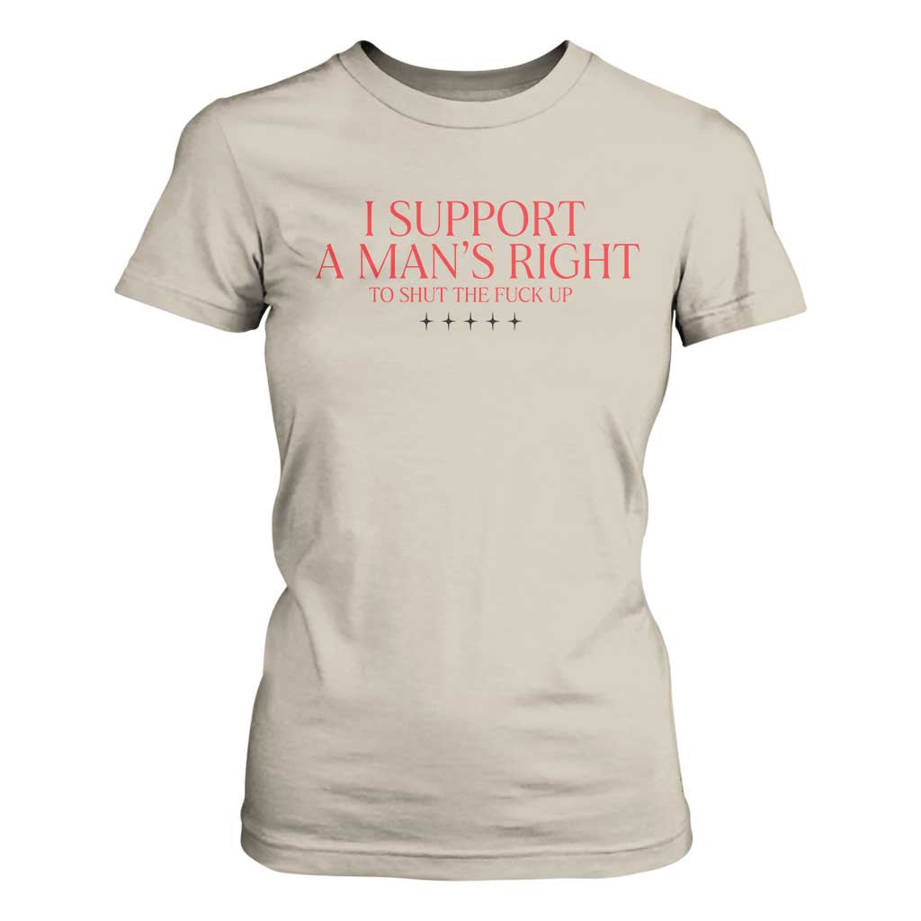 Funny I Support A Man's Right To Shut The Fuck Up T Shirt For Women Feminist TS11 Sand Print Your Wear