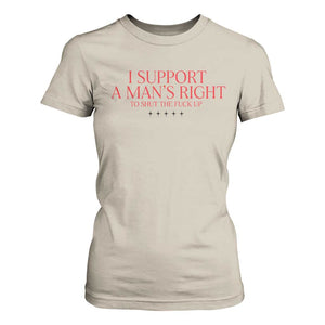Funny I Support A Man's Right To Shut The Fuck Up T Shirt For Women Feminist TS11 Sand Print Your Wear